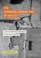 The Accidental Possibilities Of The City di Katherine Smith edito da University Of California Press