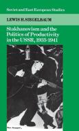 Stakhanovism and the Politics of Productivity in the USSR,             1935-1941 di Lewis H. Siegelbaum edito da Cambridge University Press