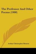 The Professor and Other Poems (1900) di Arthur Christopher Benson edito da Kessinger Publishing