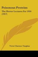 Poisonous Proteins: The Herter Lectures for 1916 (1917) di Victor Clarence Vaughan edito da Kessinger Publishing