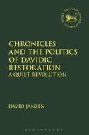 Chronicles And The Politics Of Davidic Restoration di David Janzen edito da Bloomsbury Publishing Plc