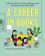A Career in Books: A Novel about Friends, Money, and the Occasional Duck Bun di Kate Gavino edito da PLUME