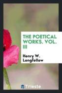 The Poetical Works of Henry Wadsworth Longfellow di Henry Wadsworth Longfellow edito da LIGHTNING SOURCE INC
