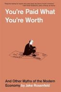 You're Paid What You're Worth: And Other Myths of the Modern Economy di Jake Rosenfeld edito da BELKNAP PR