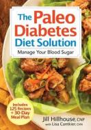 Paleo Diabetes Diet Solution: Manage Your Blood Sugar di Jill Hillhouse edito da Robert Rose Inc