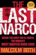 The Last Narco: Inside the Hunt for El Chapo, the World's Most Wanted Drug Lord di Malcolm Beith edito da GROVE ATLANTIC