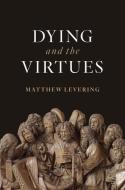 Dying and the Virtues di Matthew Levering edito da William B Eerdmans Publishing Co