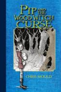 Pip and the Wood Witch Curse di Chris Mould edito da ALBERT WHITMAN & CO