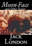 Moon-Face and Other Stories by Jack London, Fiction, Action & Adventure di Jack London edito da Wildside Press