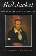 Red Jacket: Iroquois Diplomat and Orator di Christopher Densmore edito da SYRACUSE UNIV PR