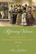Reforming Women: The Rhetorical Tactics of the American Female Moral Reform Society, 1834-1854 di Lisa J. Shaver edito da UNIV OF PITTSBURGH PR