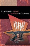 Disciplining the Savages, Savaging the Disciplines di Martin Nakata edito da Aboriginal Studies Press