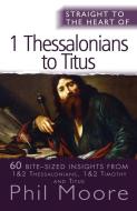 Straight to the Heart of 1 Thessalonians to Titus di Phil Moore edito da Lion Hudson Plc