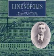 A Life in Linenopolis: The Memoirs of William Topping, Belfast Damask Weaver, 1903-56 di William Topping, Emmet O'Connor, Trevor Parkhill edito da Ulster Historical Foundation