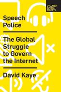 Speech Police: The Global Struggle to Govern the Internet di David Kaye edito da COLUMBIA GLOBAL REPORTS
