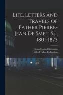 Life, Letters and Travels of Father Pierre-Jean de Smet, S.J., 1801-1873 di Hiram Martin Chittenden, Alfred Talbot Richardson edito da LEGARE STREET PR
