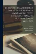 Peri psyches. Aristotle's psychology, in Greek and English, with introduction and notes by Edwin Wallace di Edwin Wallace, Aristotle Aristotle edito da LEGARE STREET PR