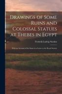 Drawings of Some Ruins and Colossal Statues at Thebes in Egypt: With an Account of the Same in a Letter to the Royal Society di Frederik Ludvig Norden edito da LEGARE STREET PR