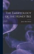 The Embryology of the Honey Bee di James Allen Nelson edito da LEGARE STREET PR