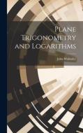 Plane Trigonometry and Logarithms di John Walmsley edito da LEGARE STREET PR