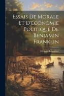Essais de morale et d'économie politique de Benjamin Franklin di Edouard Laboulaye edito da LEGARE STREET PR