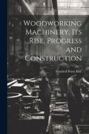 Woodworking Machinery, Its Rise, Progress and Construction di Manfred Powis Bale edito da LEGARE STREET PR