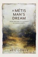 A Metis Man's Dream di Neil Gower edito da FriesenPress