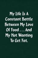My Life Is a Constant Battle Between My Love of Food... and My Not Wanting to Get Fat.: Fun Gag Gift Notebook for Women  di Candlelight Publications edito da INDEPENDENTLY PUBLISHED