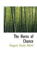 The Horns Of Chance di Margaret Chanler Aldrich edito da Bibliolife
