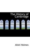 The History Of Cambridge di Abiel Holmes edito da Bibliolife