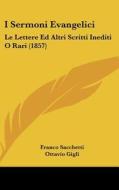 I Sermoni Evangelici: Le Lettere Ed Altri Scritti Inediti O Rari (1857) di Franco Sacchetti, Ottavio Gigli edito da Kessinger Publishing