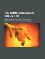 The Home Missionary Volume 30 di American Home Missionary Society edito da Rarebooksclub.com