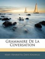 Grammaire De La Coversation di Mary Henrietta Davis Knowles edito da Nabu Press