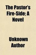 The Pastor's Fire-side; A Novel di Unknown Author edito da General Books