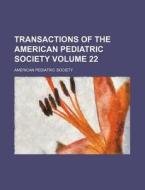 Transactions of the American Pediatric Society Volume 22 di American Pediatric Society edito da Rarebooksclub.com