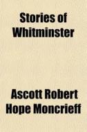 Stories Of Whitminster di Ascott Robert Hope Moncrieff edito da General Books