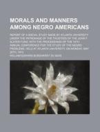 Morals And Manners Among Negro Americans; Report Of A Social Study Made By Atlanta University Under The Patronage Of The Trustees Of The John F. Slate di Augustus Granville Dill, William Edward Burghardt Du Bois edito da General Books Llc