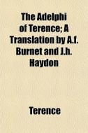 The Adelphi Of Terence; A Translation By di Terence edito da General Books