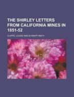 The Shirley Letters From California Mine di Louise Amelia Knapp Smith Clappe edito da Rarebooksclub.com