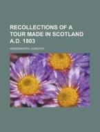 Recollections Of A Tour Made In Scotland A.d. 1803 di Dorothy Wordsworth edito da General Books Llc