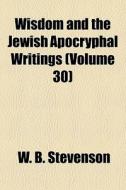 Wisdom And The Jewish Apocryphal Writing di W. B. Stevenson edito da General Books