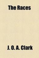The Races di J. O. a. Clark edito da General Books Llc