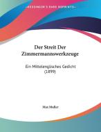 Der Streit Der Zimmermannswerkzeuge: Ein Mittelenglisches Gedicht (1899) di Max Muller edito da Kessinger Publishing