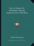 Jews in America or Probabilities That the Americans Are of That Race di Thomas Thorowgood edito da Kessinger Publishing