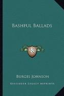 Bashful Ballads di Burges Johnson edito da Kessinger Publishing