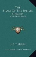 The Story of the Jubilee Singers: With Their Songs di J. B. T. Marsh edito da Kessinger Publishing