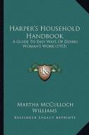 Harper's Household Handbook: A Guide to Easy Ways of Doing Woman's Work (1913) di Martha McCulloch Williams edito da Kessinger Publishing