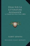 Essai Sur La Litterature Allemande: La Poesie Aux Etats Unis (1881) di Albert Alexis Lefaivre edito da Kessinger Publishing