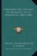 Certamen del Circulo de Abogados de La Habana En 1880 (1880) di Circulo De Abogados De La Habana edito da Kessinger Publishing