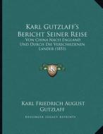 Karl Gutzlaff's Bericht Seiner Reise: Von China Nach England Und Durch Die Verschiedenen Lander (1851) di Karl Friedrich August Gutzlaff edito da Kessinger Publishing